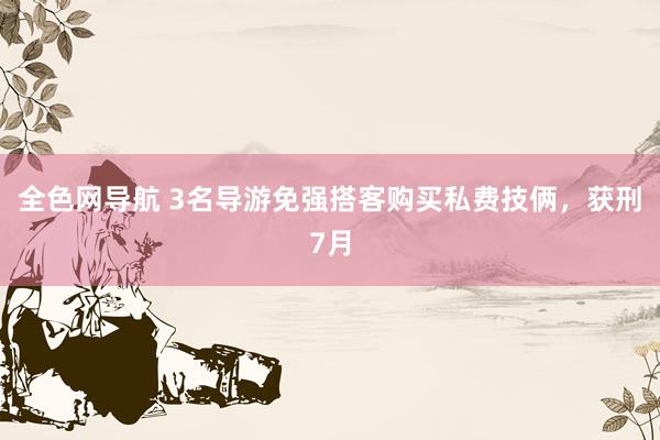 全色网导航 3名导游免强搭客购买私费技俩，获刑7月