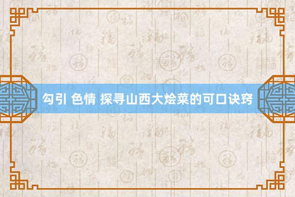 勾引 色情 探寻山西大烩菜的可口诀窍