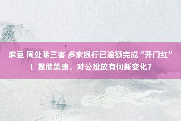 麻豆 周处除三害 多家银行已逾额完成“开门红”！揽储策略、对公投放有何新变化？